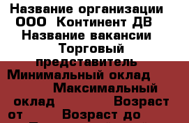  › Название организации ­ ООО 'Континент ДВ' › Название вакансии ­ Торговый представитель › Минимальный оклад ­ 38 000 › Максимальный оклад ­ 43 000 › Возраст от ­ 22 › Возраст до ­ 35 - Приморский край, Находка г. Работа » Вакансии   